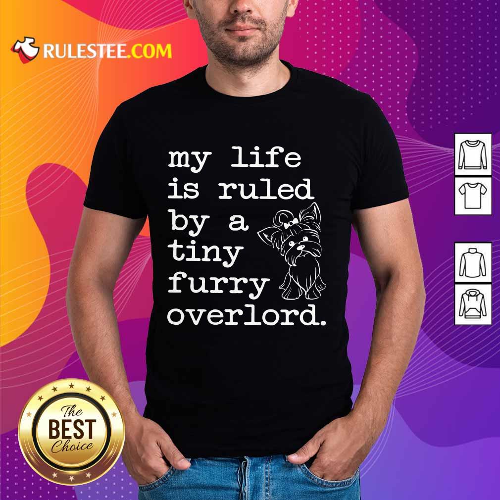 Yorkshire My Life Is Ruled By A Tiny Furry Overlord Shirt