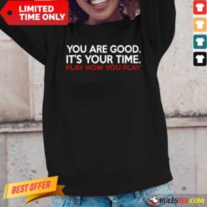 Alternative view of You Are Good It’s Your Time Play How You Play Shirt