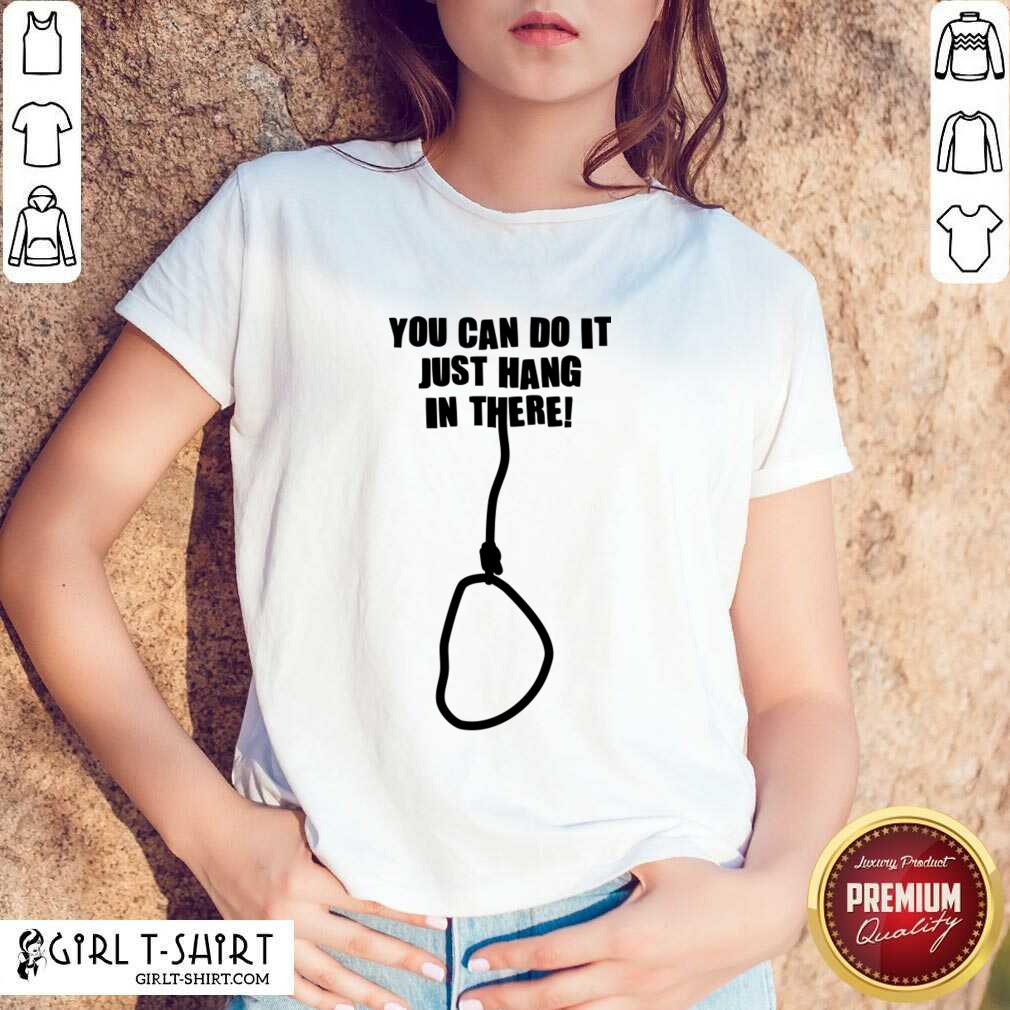 You Can Do It Just Hang It There Shirt