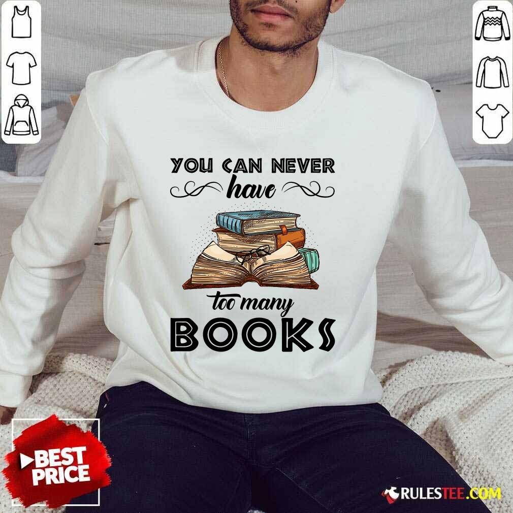 You Can Never Have Too Many Books Shirt - Image 5