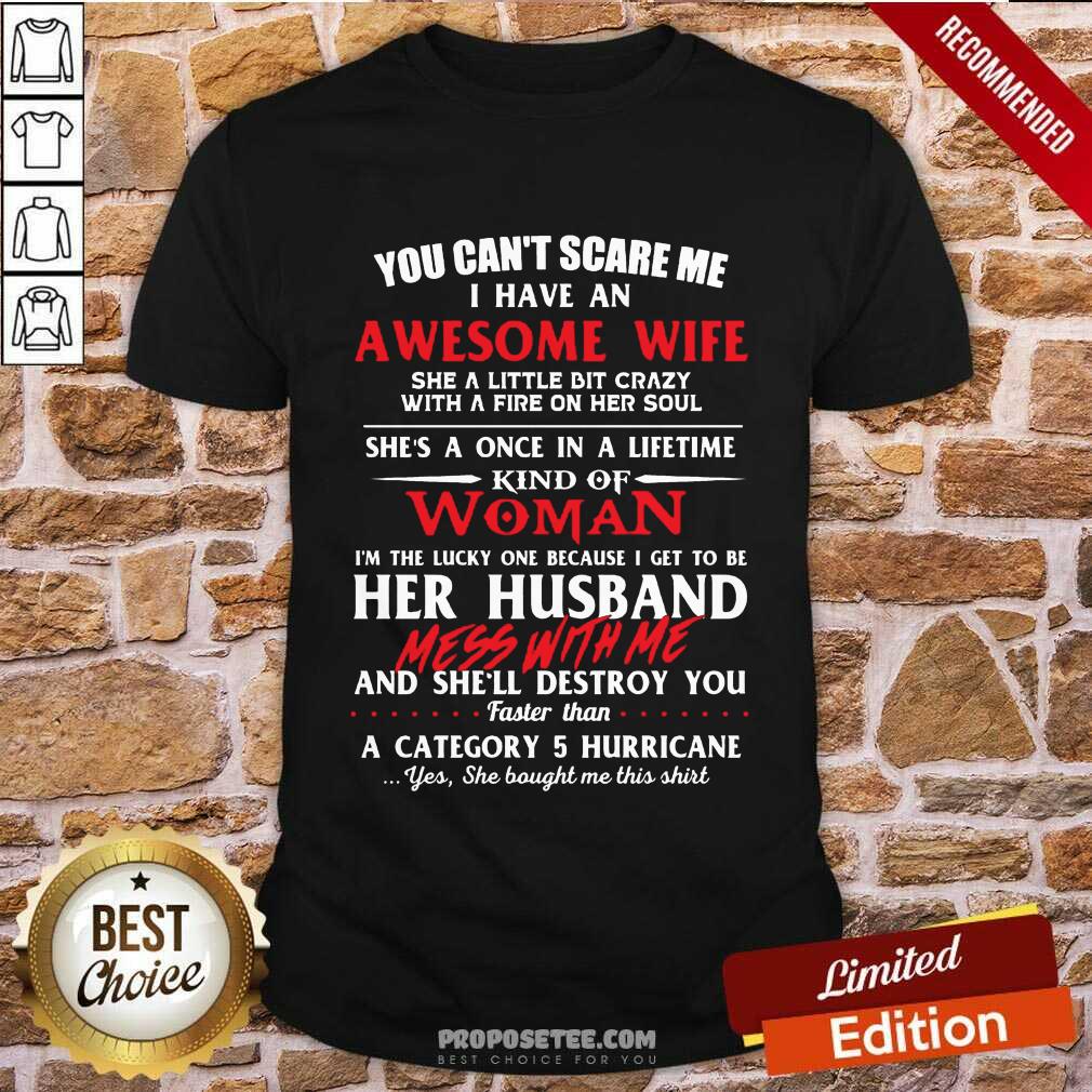 You Cant Scare Me I Have An Awesome Wife She A Little Bit Crazy Shes A Once In A Life Time Kind Of Woman Shirt