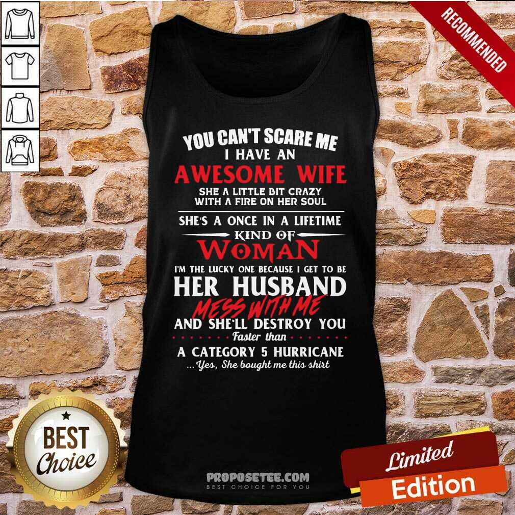 You Cant Scare Me I Have An Awesome Wife She A Little Bit Crazy Shes A Once In A Life Time Kind Of Woman Shirt - Image 4