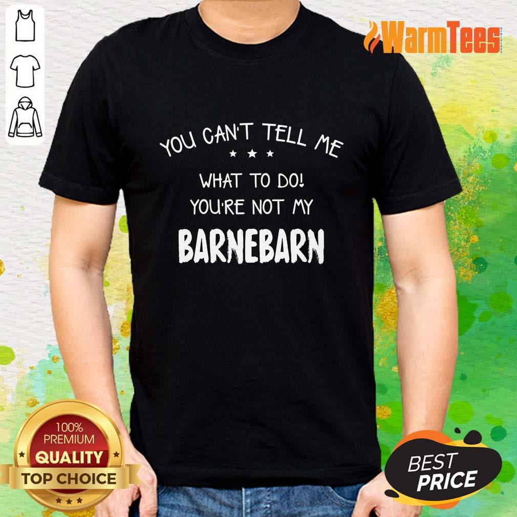 You Can't Tell Me Barnebarn Shirt