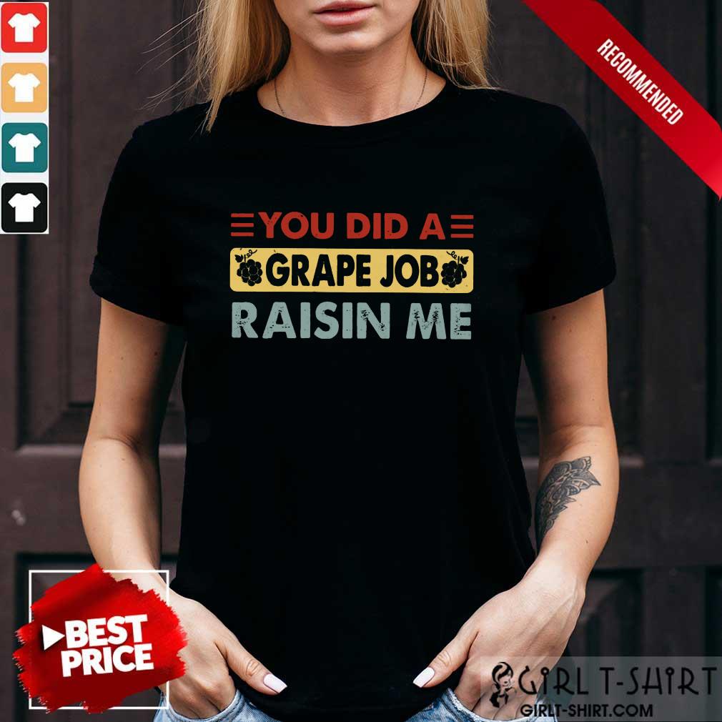 You Did A Grape Job Raisin Me Shirt
