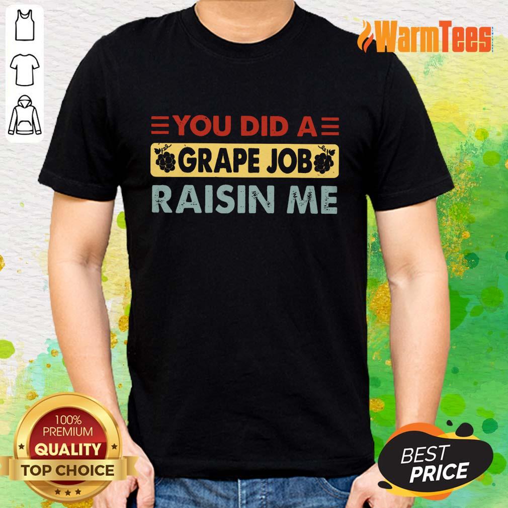 You Did A Grape Job Raisin Me Shirt