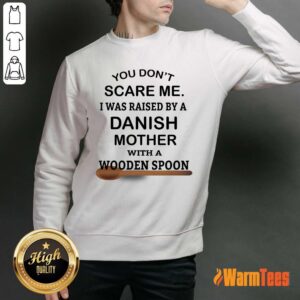 Alternative view of You Do Not Scare Me I Was Raised By A Danish Mother With A Wooden Spoon Shirt