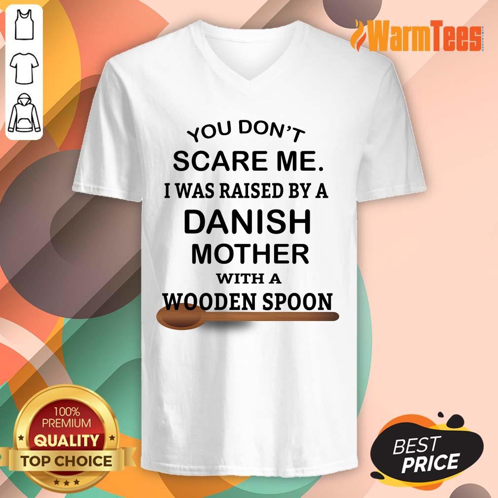 You Do Not Scare Me I Was Raised By A Danish Mother With A Wooden Spoon Shirt - Image 5