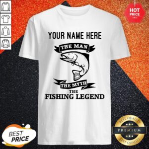 You Name Here The Man The Myth The Fishing Legend Shirt