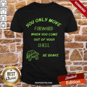 You Only Move Forward When You Come Out Your Shell Shirt