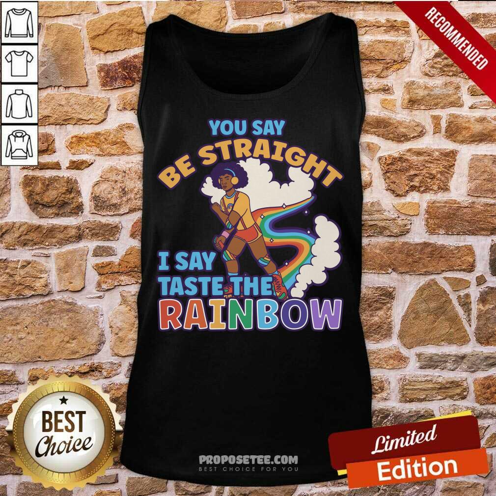 You Say Be Straight I Say Taste The Rainbow Shirt - Image 3