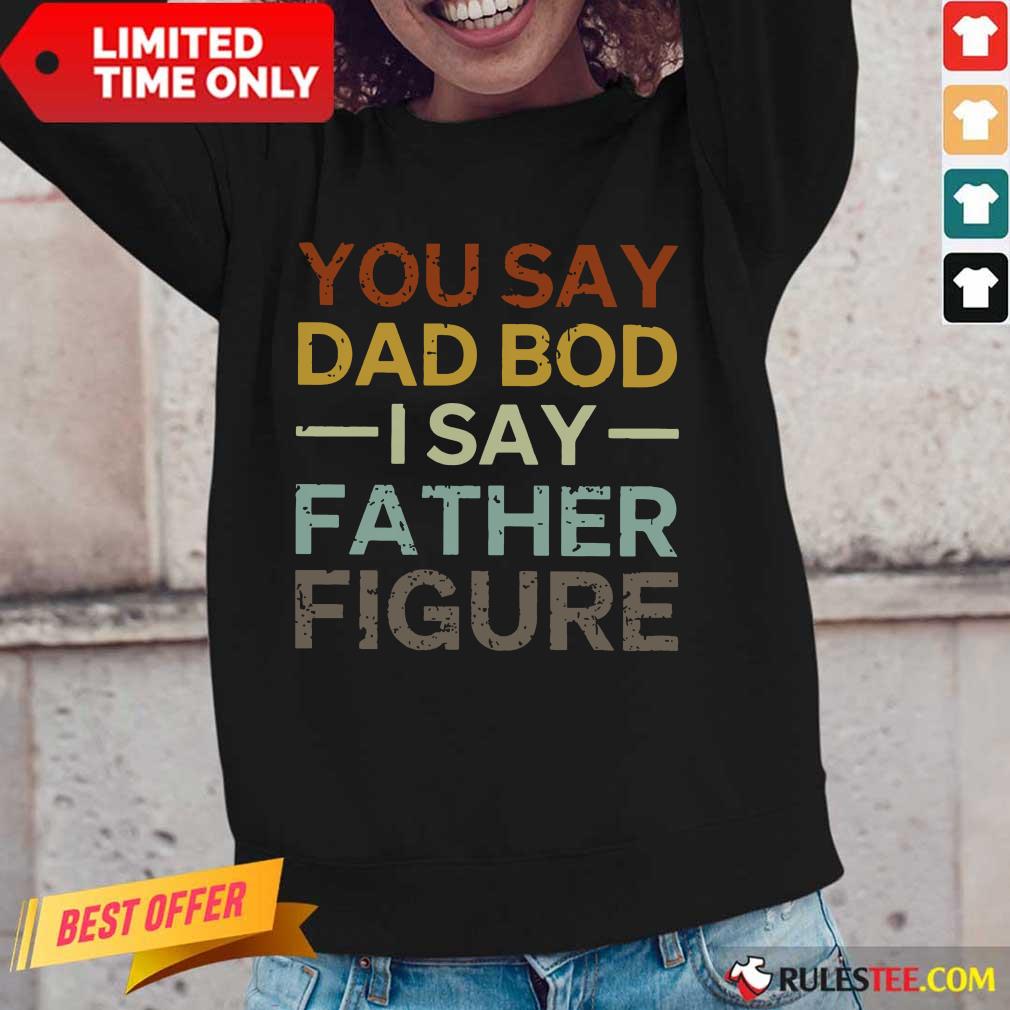You Say Dad Bod I Say Father Figure Shirt - Image 2