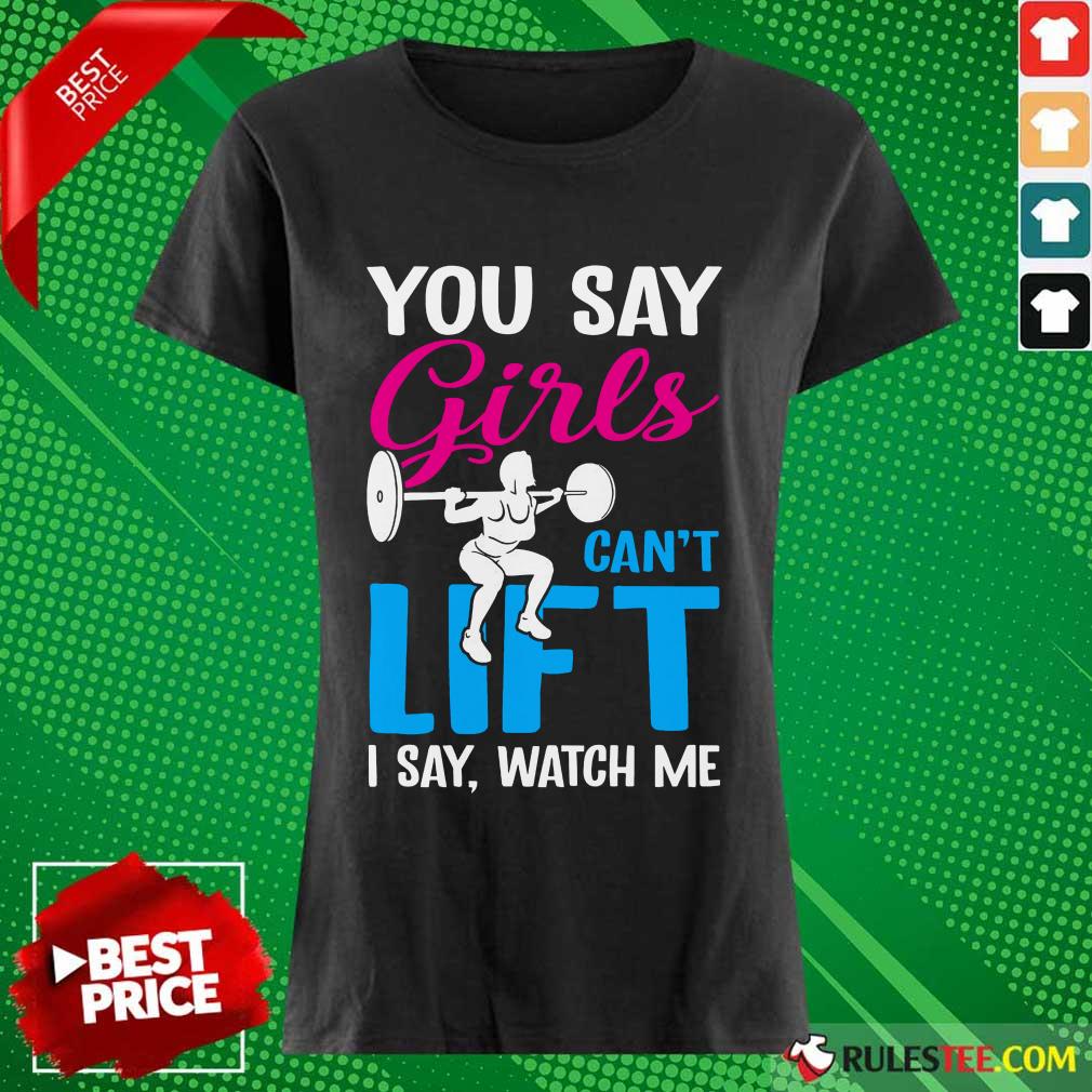 You Say Girls Weightlifting Can't Lift Shirt - Image 3