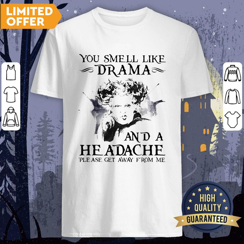 You Smell Like Drama And A Headache Please Get Away From Me Halloween Shirt