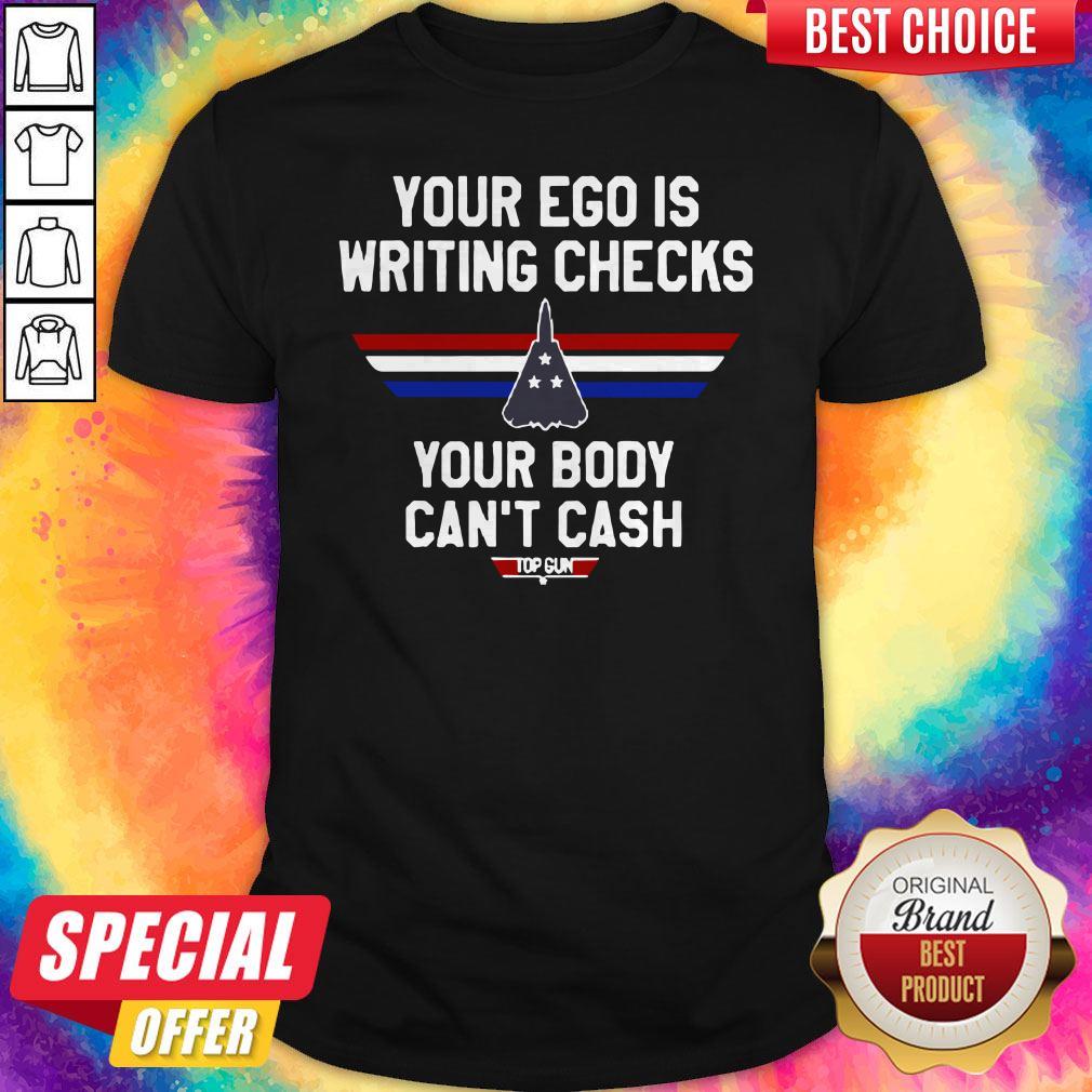 Your Ego Is Writing Checks Your Body Can’t Cash Top Gun Shirt