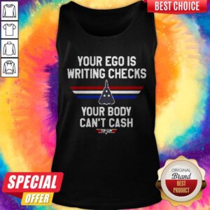 Alternative view of Your Ego Is Writing Checks Your Body Can’t Cash Top Gun Shirt