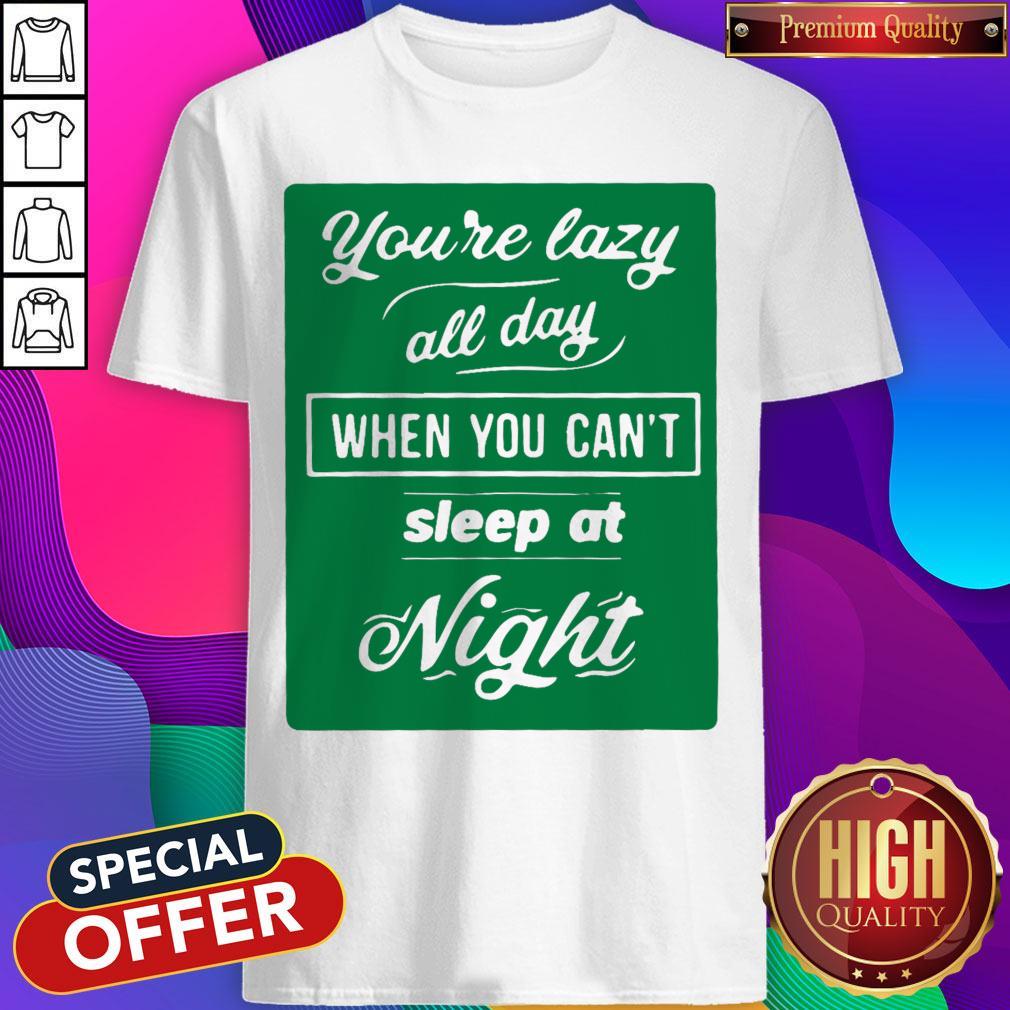 You're Lazy All Day When You Can't Sleep At Night Men’s Premium Shirt