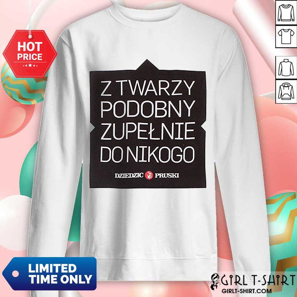 Z Twarzy Podobny Zupelnie Do Nikogo Shirt - Image 4